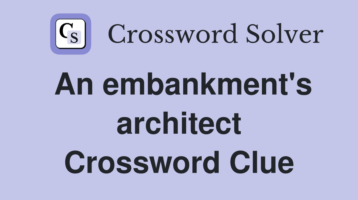 An embankment's architect Crossword Clue Answers Crossword Solver